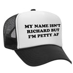 My Name Isn't Richard But I'm Petty AF Foam Trucker Hat