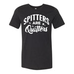 Spitters Are Quitters Tee