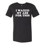 I Waxed My Ass For This Tee