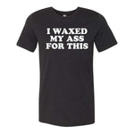 I Waxed My Ass For This Tee - Black