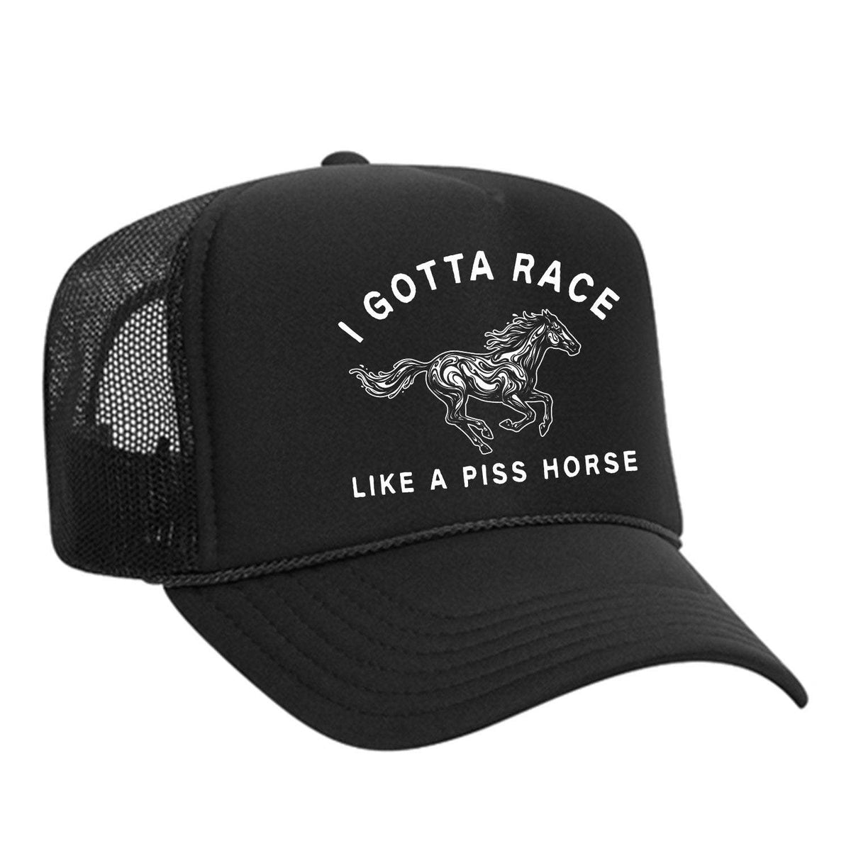 I Gotta Race Like A Piss Horse Foam Trucker Hat - Black
