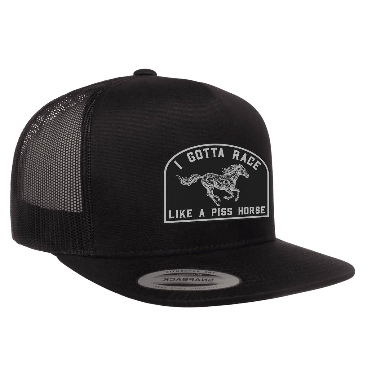 I Gotta Race Like A Piss Horse Flat Bill Hat