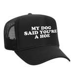 My Dog Said You're A Hoe Foam Trucker Hat