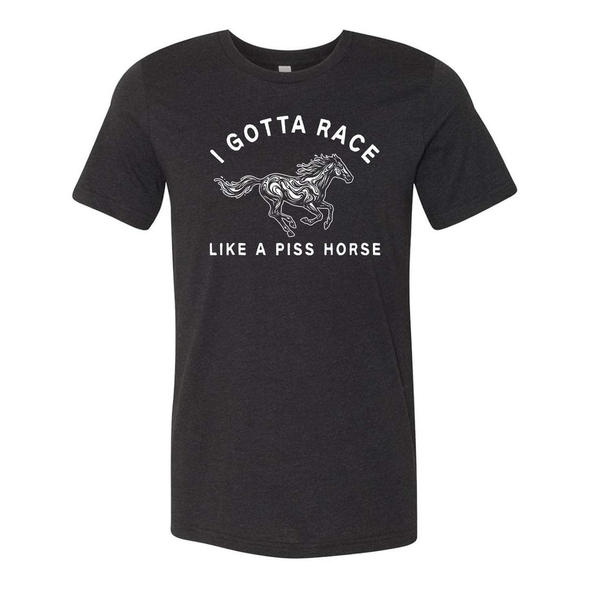 I Gotta Race Like A Piss Horse Tee - Black