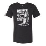 Busier Than A Cucumber In A Women's Prison Tee
