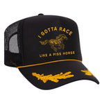 I Gotta Race Like A Piss Horse Foam Trucker Hat