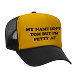 My Name Isn't Tom But I'm Petty AF Foam Trucker Hat