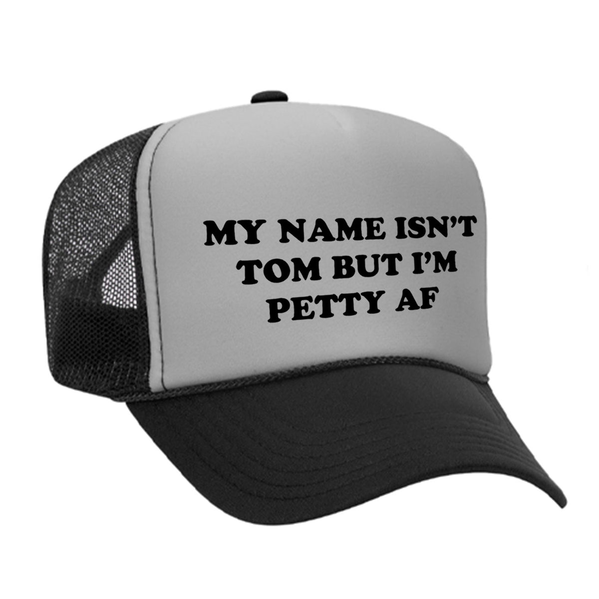 My Name Isn't Tom But I'm Petty AF Foam Trucker Hat