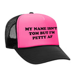 My Name Isn't Tom But I'm Petty AF Foam Trucker Hat