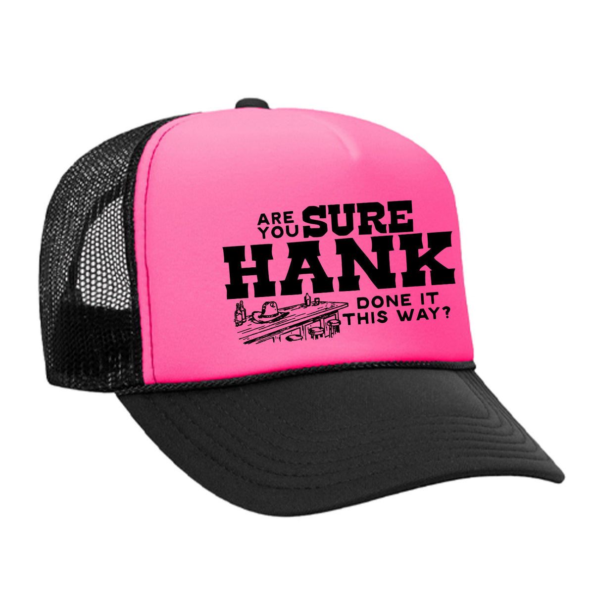Are You Sure Hank Done It This Way Foam Trucker Hat