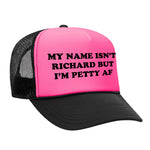 My Name Isn't Richard But I'm Petty AF Foam Trucker Hat