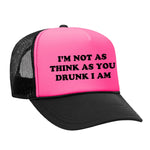 I'm Not As Think As You Drunk I Am Foam Trucker Hat