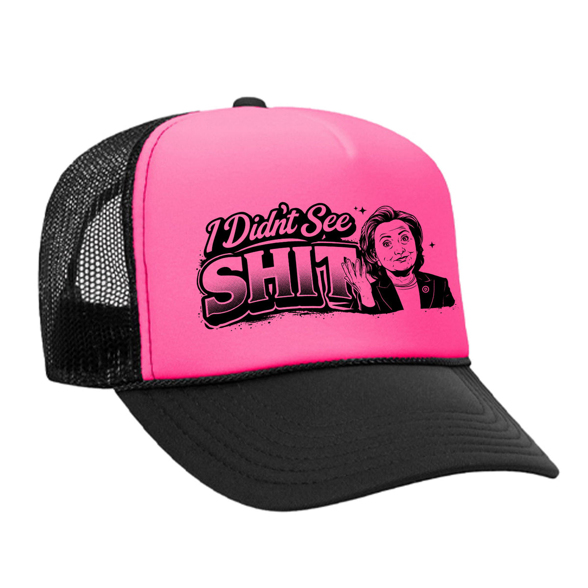 I Didn't See Sh!t Foam Trucker Hat - Hillary Edition