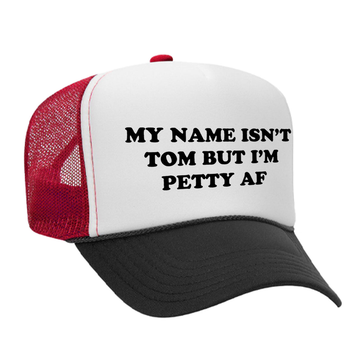 My Name Isn't Tom But I'm Petty AF Foam Trucker Hat