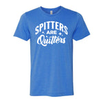 Spitters Are Quitters Tee