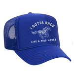 I Gotta Race Like A Piss Horse Foam Trucker Hat