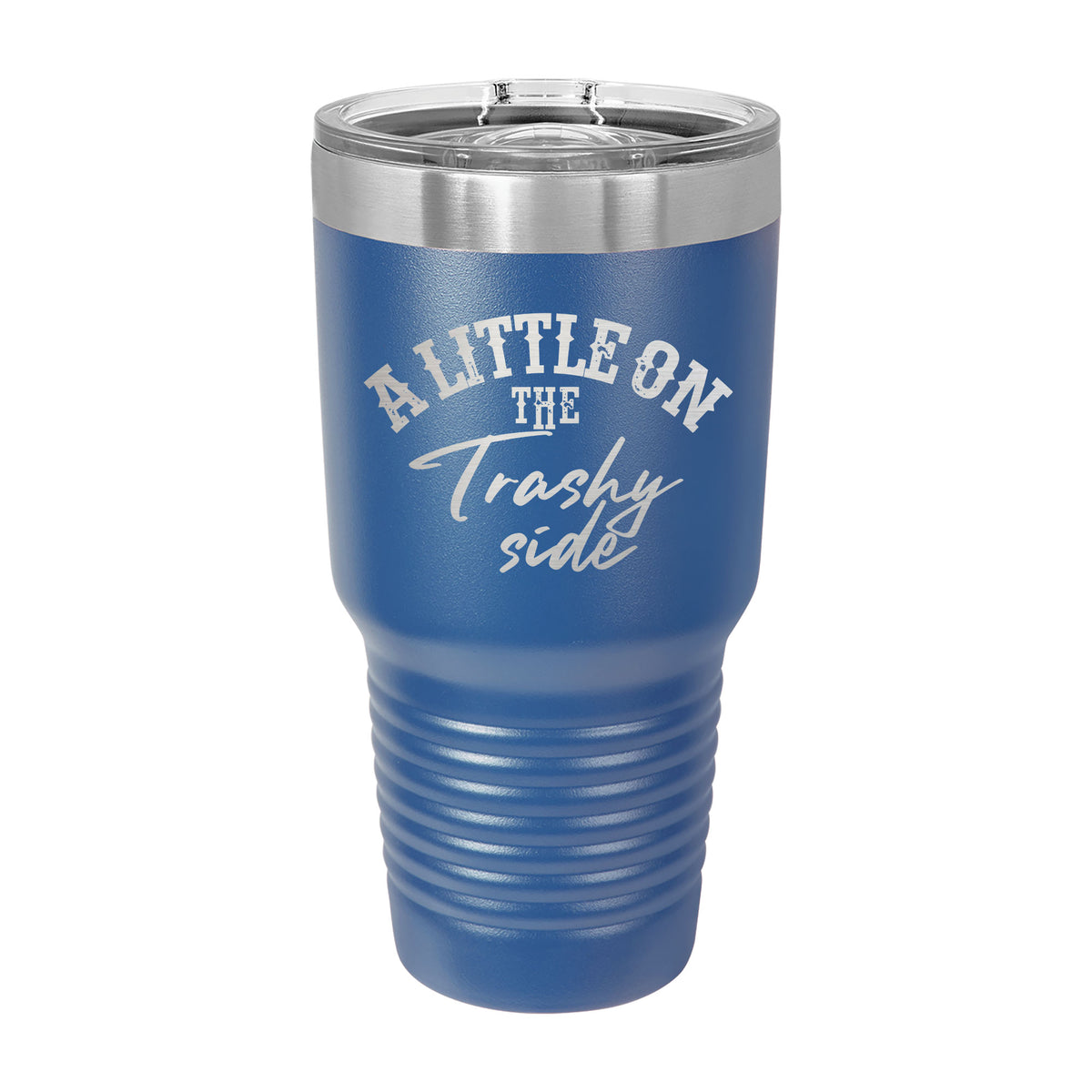 A Little On The Trashy Side 30oz Tumbler