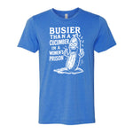 Busier Than A Cucumber In A Women's Prison Tee