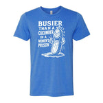 Busier Than A Cucumber In A Women's Prison Tee - Blue