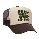 You're Hole Is My Only Goal Foam Trucker Hat