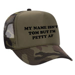 My Name Isn't Tom But I'm Petty AF Foam Trucker Hat - Camo / Dark Green