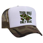 You're Hole Is My Only Goal Foam Trucker Hat