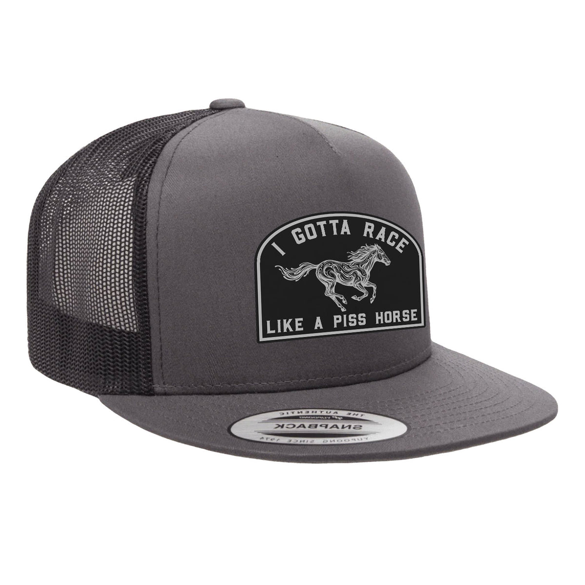 I Gotta Race Like A Piss Horse Flat Bill Hat