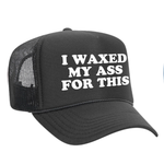 I Waxed My Ass For This Foam Trucker Hat