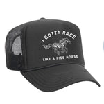 I Gotta Race Like A Piss Horse Foam Trucker Hat