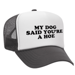 My Dog Said You're A Hoe Foam Trucker Hat - Charcoal / White
