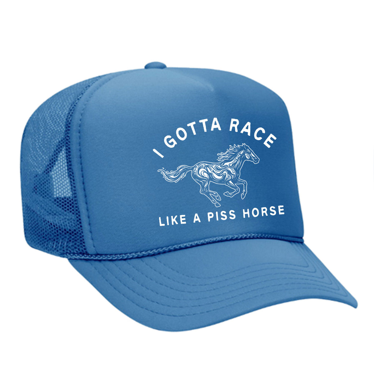 I Gotta Race Like A Piss Horse Foam Trucker Hat