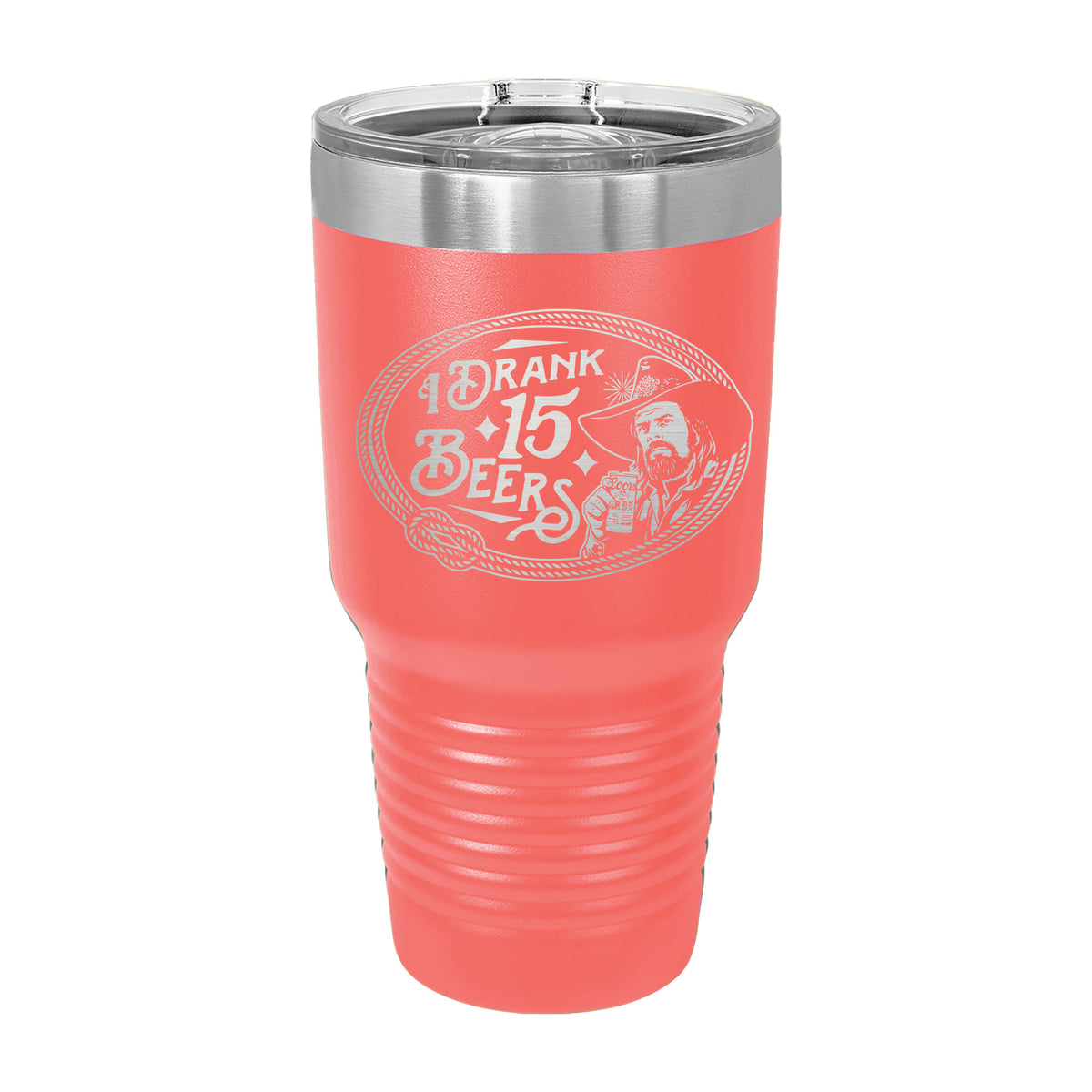 I Drank 15 Beers 30oz Tumbler