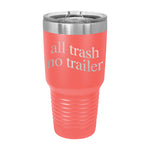 All Trash No Trailer 30oz Tumbler