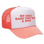 My Dog Said You're A Hoe Foam Trucker Hat - Coral / White