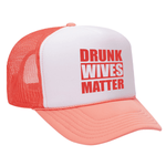 Drunk Wives Matter Foam Trucker hat - Coral / White
