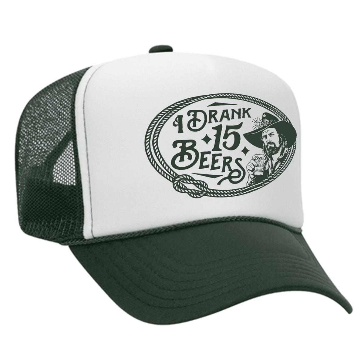 I Drank 15 Beers Foam Trucker Hat - Dark Green