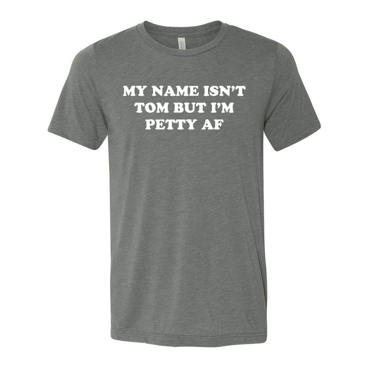 My Name Isn't Tom But I'm Petty AF Tee