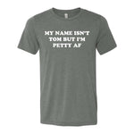 My Name Isn't Tom But I'm Petty AF Tee