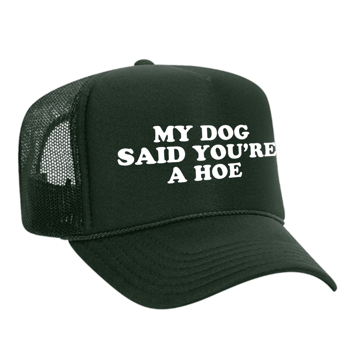 My Dog Said You're A Hoe Foam Trucker Hat - Dark Green