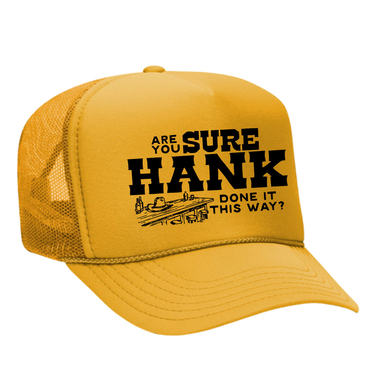 Are You Sure Hank Done It This Way Foam Trucker Hat