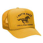 I Gotta Race Like A Piss Horse Foam Trucker Hat