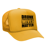 Drunk Wives Matter Foam Trucker hat