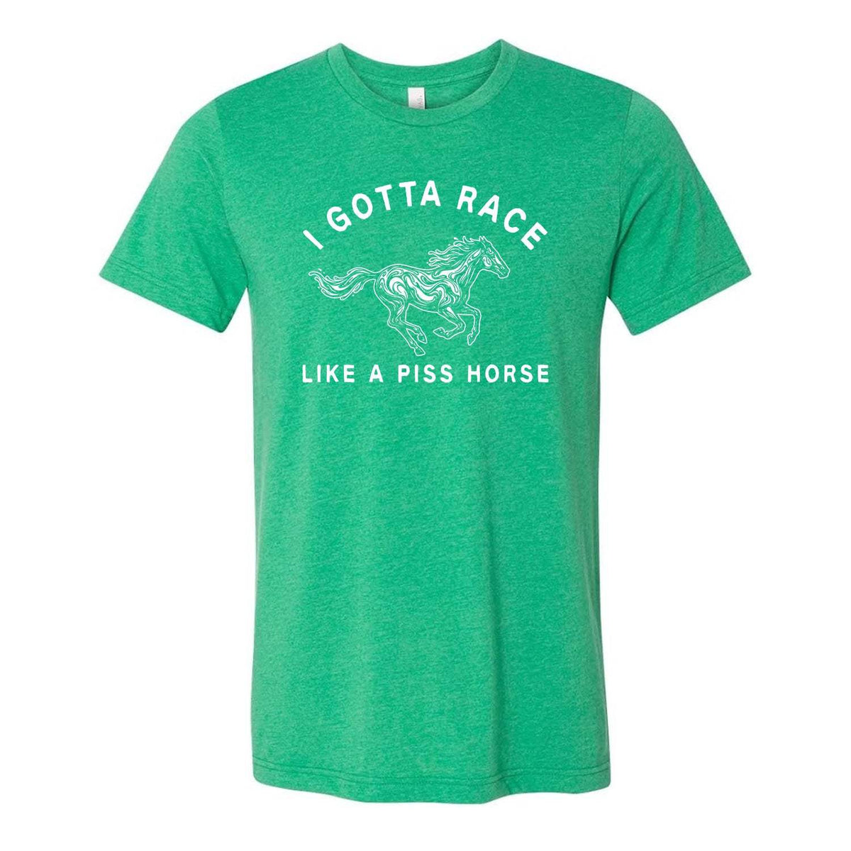I Gotta Race Like A Piss Horse Tee - Green
