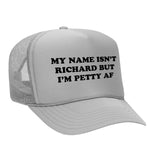My Name Isn't Richard But I'm Petty AF Foam Trucker Hat