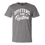 Spitters Are Quitters Tee - Grey