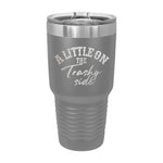 A Little On The Trashy Side 30oz Tumbler