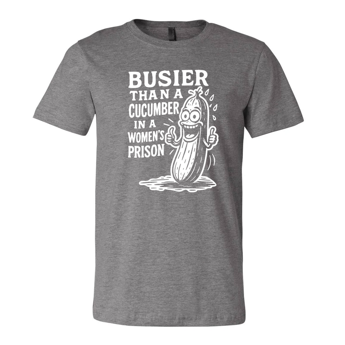 Busier Than A Cucumber In A Women's Prison Tee