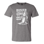 Busier Than A Cucumber In A Women's Prison Tee - Grey