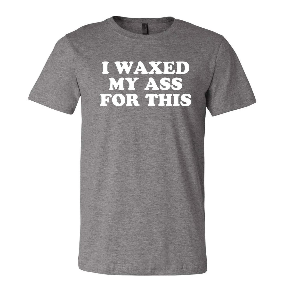 I Waxed My Ass For This Tee - Grey