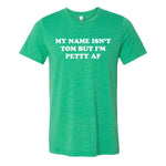 My Name Isn't Tom But I'm Petty AF Tee SALE - Heather Kelly